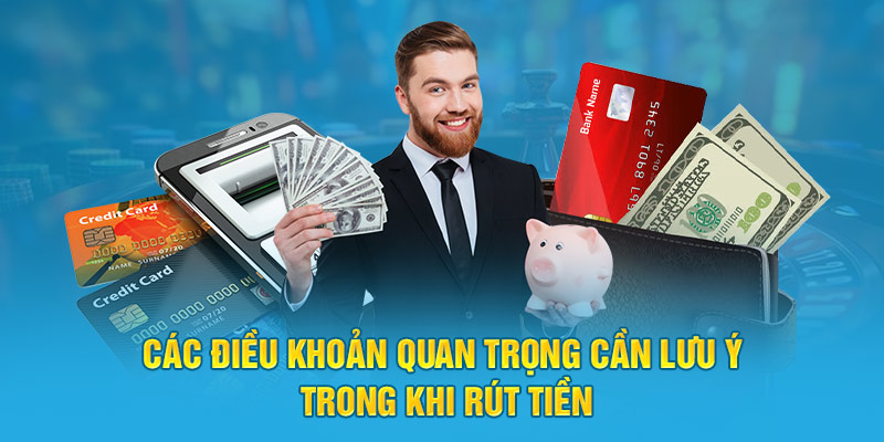 Các điều khoản quan trọng cần lưu ý trong khi rút tiền