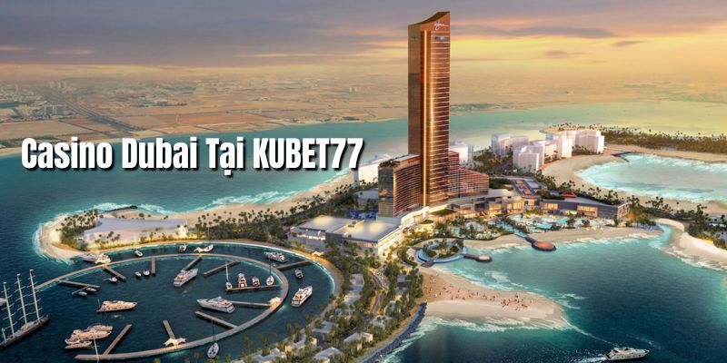 casino dubai tại KUBET77