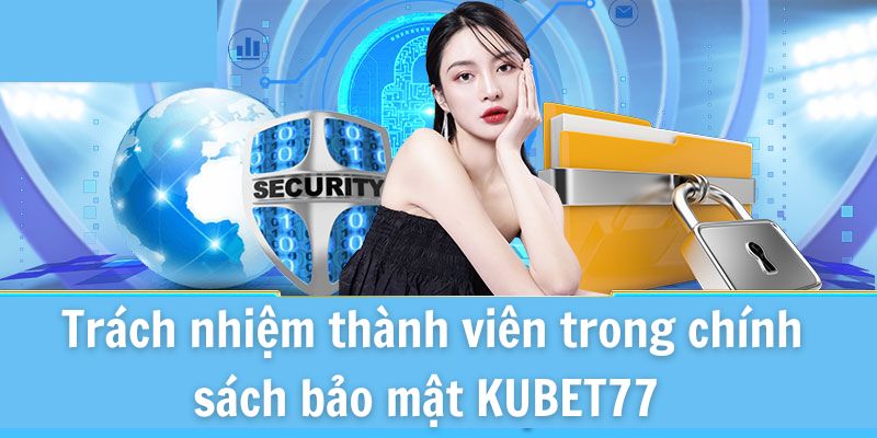 Chính sách bảo mật KUBET77 về trách nhiệm thành viên 