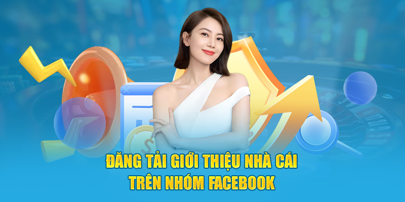 Đăng tải giới thiệu nhà cái trên nhóm Facebook