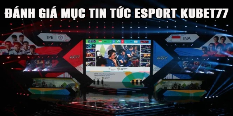 Đánh giá chất lượng về mục tin esport của Kubet77