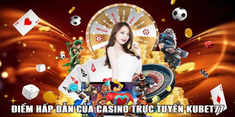 Điểm hấp dẫn khi đến với casino Kubet77