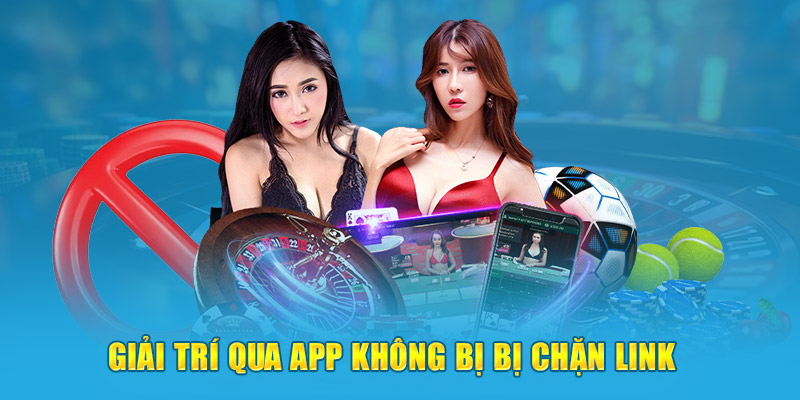 GIải trí qua app không bị bị chặn link 