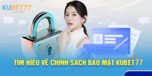 Thông tin tổng quan chính sách bảo mật KUBET77 