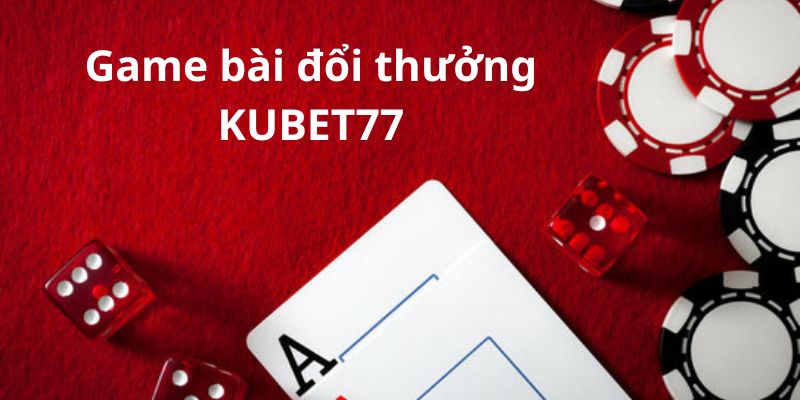 Tổng quan về cổng game bài giải trí tại KUBET77