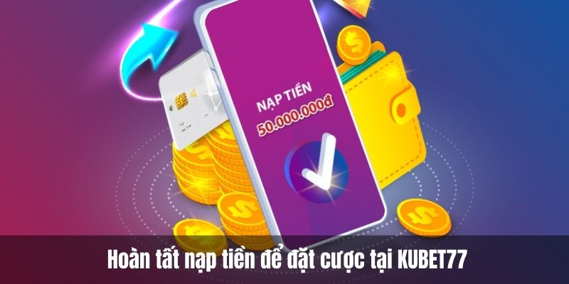 Hoàn tất nạp tiền để đặt cược tại KUBET77