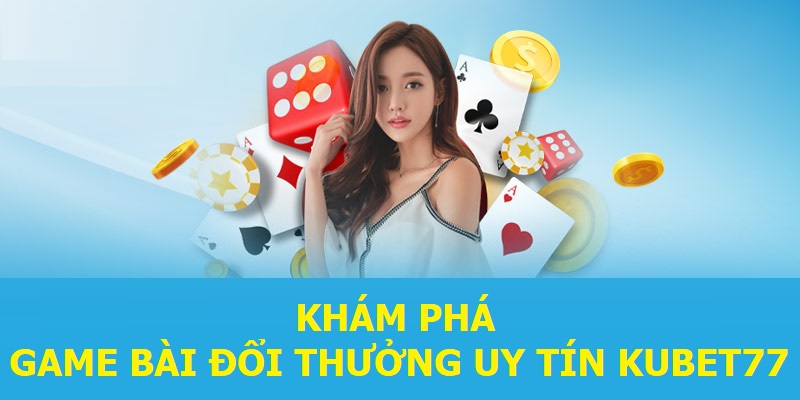 Khám phá game bài đổi thưởng uy tín KUBET77