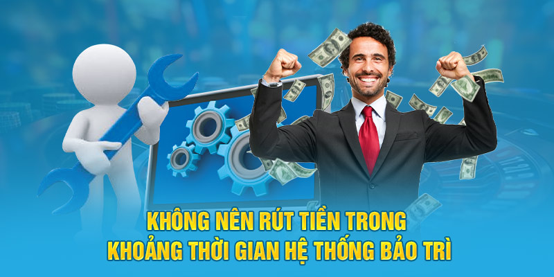 Không nên rút tiền trong khoảng thời gian hệ thống bảo trì