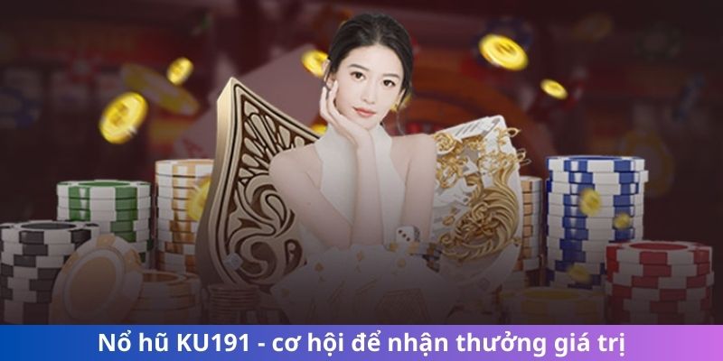 Nổ hũ KU191 - cơ hội để nhận thưởng giá trị