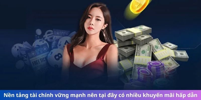 Nền tảng tài chính vững mạnh nên tại đây có nhiều khuyến mãi hấp dẫn