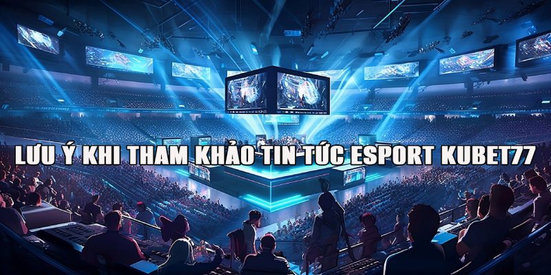 Lưu ý cần nhớ khi tham gia thông tin esport trên Kubet77