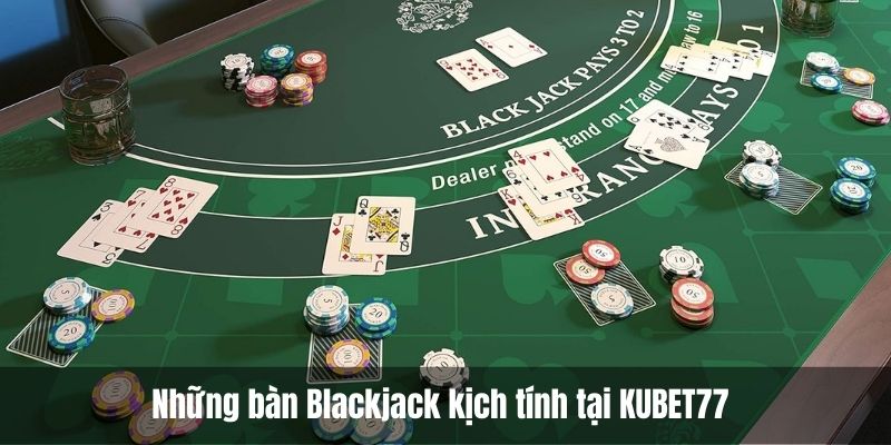 Những bàn Blackjack kịch tính ở casino dubai tại KUBET77