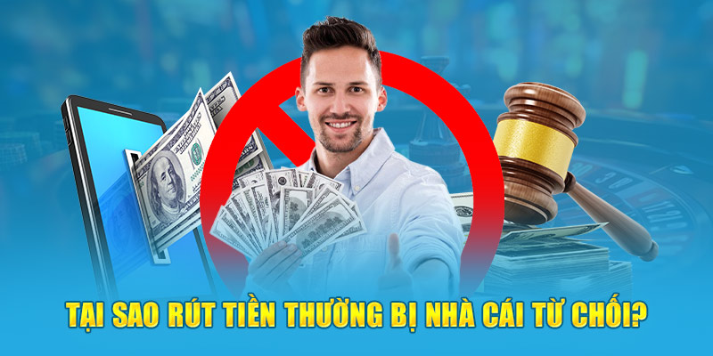 Tại sao rút tiền thường bị nhà cái từ chối?