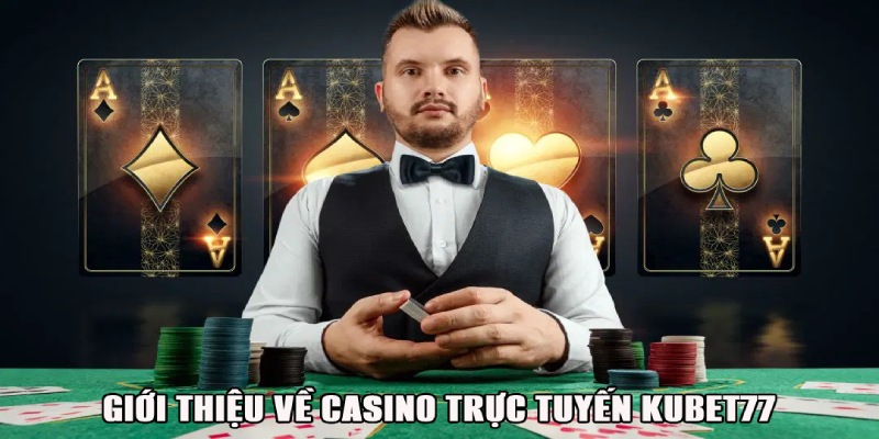 Thông tin nhanh về casino trực tuyến Kubet77