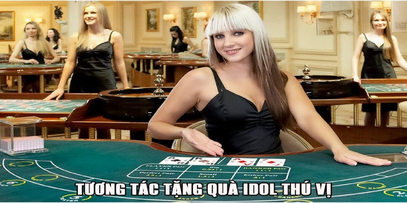 Tương tác tặng quà idol casino siêu thú vị