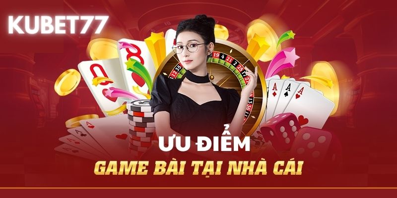 Những ưu điểm nổi bật của hạng mục game bài KUBET77